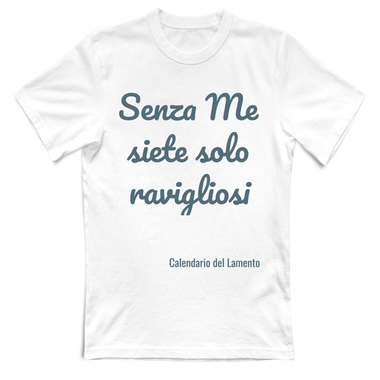 T-shirt UNISEX "Senza ME siete solo Ravigliosi"